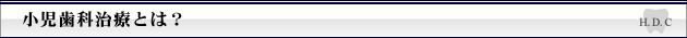 小児歯科治療とは？